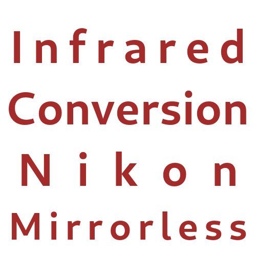Infrared Conversion Nikon Mirrorless Cameras
