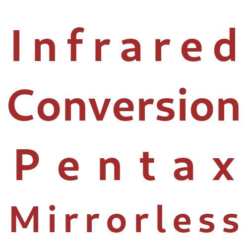 Infrared Conversion Pentax Mirrorless Cameras